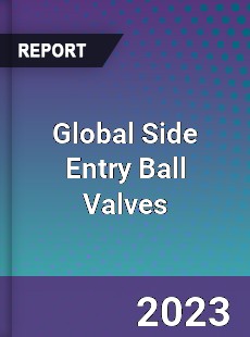 Global Side Entry Ball Valves Industry