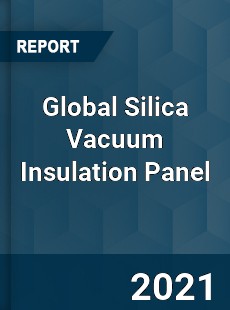 Global Silica Vacuum Insulation Panel Market