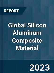 Global Silicon Aluminum Composite Material Industry