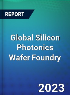 Global Silicon Photonics Wafer Foundry Industry