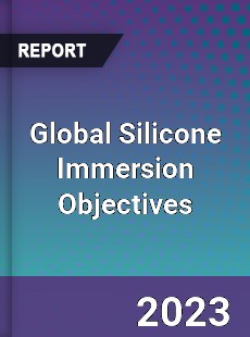 Global Silicone Immersion Objectives Industry