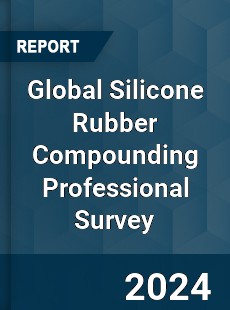 Global Silicone Rubber Compounding Professional Survey Report