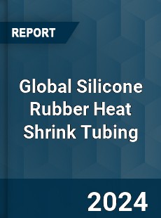 Global Silicone Rubber Heat Shrink Tubing Industry