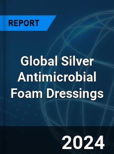 Global Silver Antimicrobial Foam Dressings Industry