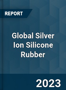 Global Silver Ion Silicone Rubber Industry