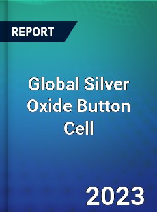 Global Silver Oxide Button Cell Industry