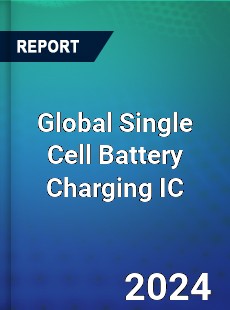 Global Single Cell Battery Charging IC Industry