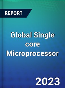 Global Single core Microprocessor Industry