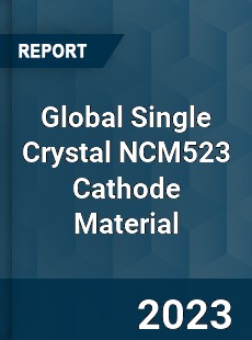 Global Single Crystal NCM523 Cathode Material Industry