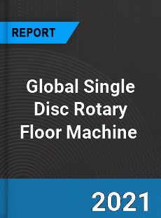 Global Single Disc Rotary Floor Machine Market