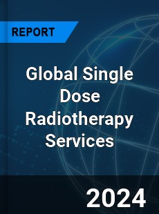 Global Single Dose Radiotherapy Services Industry