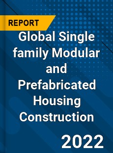 Global Single family Modular and Prefabricated Housing Construction Market