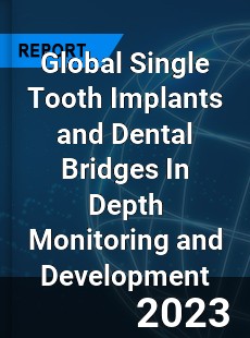 Global Single Tooth Implants and Dental Bridges In Depth Monitoring and Development Analysis