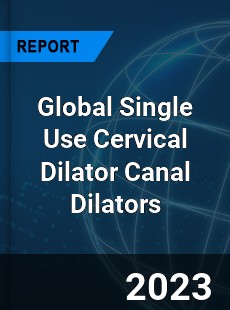 Global Single Use Cervical Dilator Canal Dilators Industry