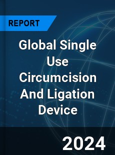 Global Single Use Circumcision And Ligation Device Industry