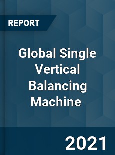 Global Single Vertical Balancing Machine Market