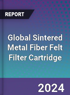 Global Sintered Metal Fiber Felt Filter Cartridge Industry