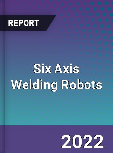 Global Six Axis Welding Robots Market