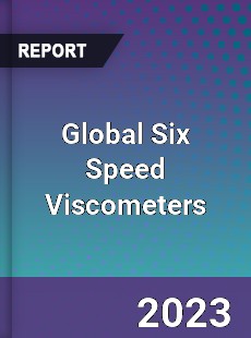 Global Six Speed Viscometers Industry