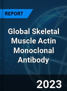 Global Skeletal Muscle Actin Monoclonal Antibody Industry