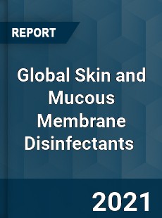 Global Skin and Mucous Membrane Disinfectants Market