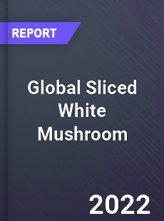 Global Sliced White Mushroom Market