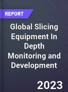 Global Slicing Equipment In Depth Monitoring and Development Analysis