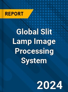 Global Slit Lamp Image Processing System Industry