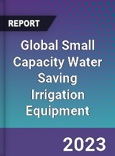 Global Small Capacity Water Saving Irrigation Equipment Industry