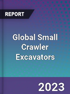 Global Small Crawler Excavators Industry