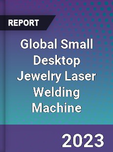 Global Small Desktop Jewelry Laser Welding Machine Industry