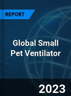 Global Small Pet Ventilator Industry