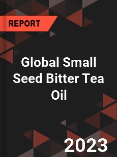 Global Small Seed Bitter Tea Oil Industry