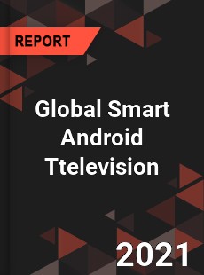 Global Smart Android Ttelevision Industry