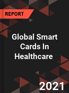 Global Smart Cards In Healthcare Market