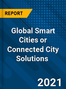 Global Smart Cities or Connected City Solutions Market