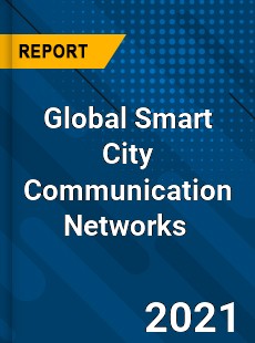 Global Smart City Communication Networks Market