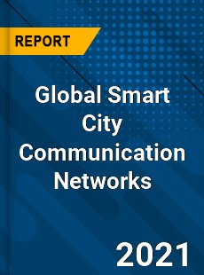 Global Smart City Communication Networks Market