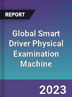 Global Smart Driver Physical Examination Machine Industry