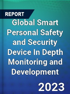 Global Smart Personal Safety and Security Device In Depth Monitoring and Development Analysis