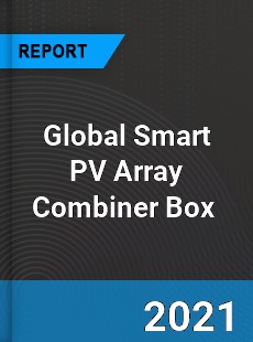 Global Smart PV Array Combiner Box Market