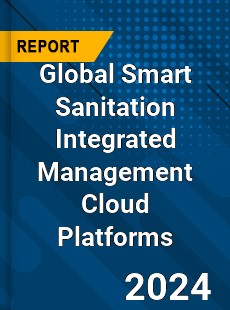 Global Smart Sanitation Integrated Management Cloud Platforms Industry