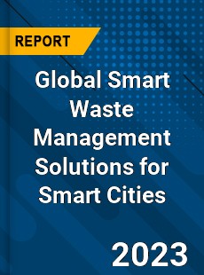 Global Smart Waste Management Solutions for Smart Cities Industry