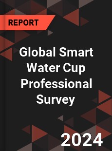 Global Smart Water Cup Professional Survey Report