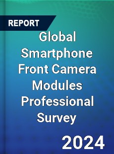 Global Smartphone Front Camera Modules Professional Survey Report