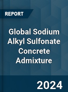 Global Sodium Alkyl Sulfonate Concrete Admixture Industry