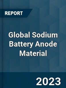 Global Sodium Battery Anode Material Industry