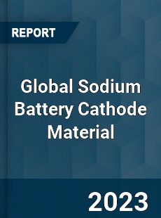 Global Sodium Battery Cathode Material Industry