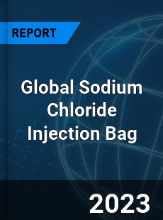 Global Sodium Chloride Injection Bag Industry