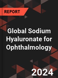 Global Sodium Hyaluronate for Ophthalmology Industry